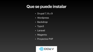 Que se puede instalar
• Drupal 7, 8 y 9
• Wordpress
• Backdrop
• Typo3
• Laravel
• Magento
• Proyectos PHP
 