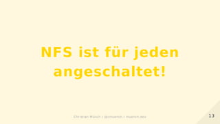 NFS ist für jeden
angeschaltet!
1313Christian Münch / @cmuench / muench.devChristian Münch / @cmuench / muench.dev
 