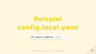 Beispiel
config.local.yaml
nfs_mount_enabled: false
1515Christian Münch / @cmuench / muench.devChristian Münch / @cmuench / muench.dev
 