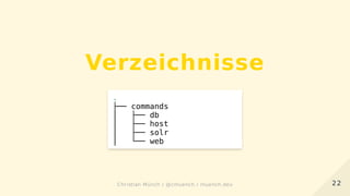 Verzeichnisse
.
├── commands
│   ├── db
│   ├── host
│   ├── solr
│   └── web
2222Christian Münch / @cmuench / muench.devChristian Münch / @cmuench / muench.dev
 