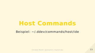 Host Commands
Beispiel: ~/.ddev/commands/host/ide
2323Christian Münch / @cmuench / muench.devChristian Münch / @cmuench / muench.dev
 