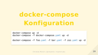 docker-compose
Konfiguration
docker-compose up -d
docker-compose -f docker-compose.yaml up -d
docker-compose -f foo.yaml -f bar.yaml -f zoz.yaml up -d
2828Christian Münch / @cmuench / muench.devChristian Münch / @cmuench / muench.dev
 
