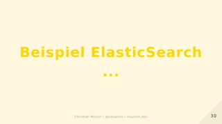 Beispiel ElasticSearch
...
3030Christian Münch / @cmuench / muench.devChristian Münch / @cmuench / muench.dev
 