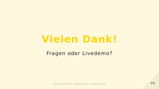 Vielen Dank!
Fragen oder Livedemo?
4545Christian Münch / @cmuench / muench.devChristian Münch / @cmuench / muench.dev
 