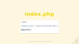 index.php
<?php
require_once 'vendor/autoload.php';
phpinfo();
55Christian Münch / @cmuench / muench.devChristian Münch / @cmuench / muench.dev
 