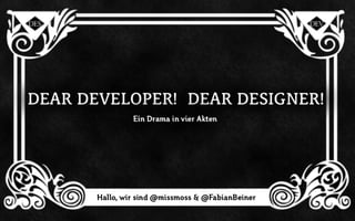 Dear Developer! Dear Designer!