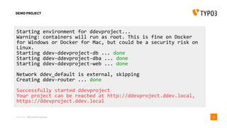 DEMO PROJECT
23-06-2018 ddev: docker made easy 26
Starting environment for ddevproject...
Warning: containers will run as ...