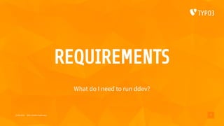 REQUIREMENTS
What do I need to run ddev?
23-06-2018 ddev: docker made easy 7
 
