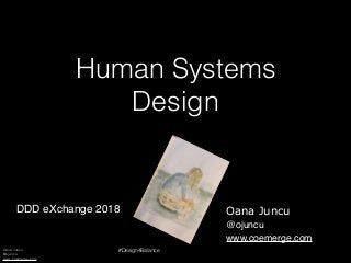 Oana Juncu
@ojuncu
www.coemerge.com
#Design4Balance
DDD eXchange 2018
Human Systems
Design
Oana Juncu
@ojuncu
www.coemerge.com
 