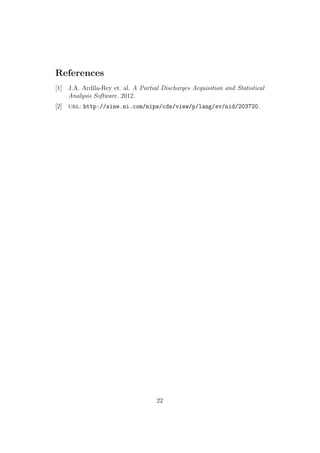 References
[1] J.A. Ardila-Rey et. al. A Partial Discharges Acquisition and Statistical
Analysis Software. 2012.
[2] url: http://sine.ni.com/nips/cds/view/p/lang/sv/nid/203720.
22
 