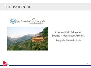 T H E P A R T N E R
4
Sri Aurobindo Education
Society - Madhuban Ashram,
Ramgarh, Nainital - India
 