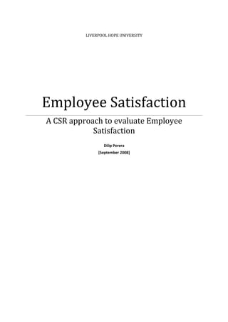 LIVERPOOL HOPE UNIVERSITY
Employee Satisfaction
A CSR approach to evaluate Employee
Satisfaction
Dilip Perera
[September 2008]
 
