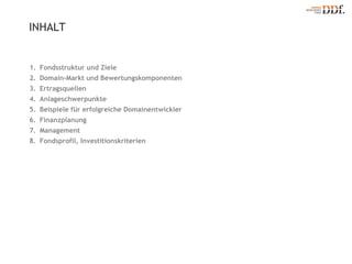 Fondsstruktur und Ziele Domain-Markt und Bewertungskomponenten Ertragsquellen Anlageschwerpunkte Beispiele für erfolgreiche Domainentwickler Finanzplanung Management Fondsprofil, Investitionskriterien INHALT 