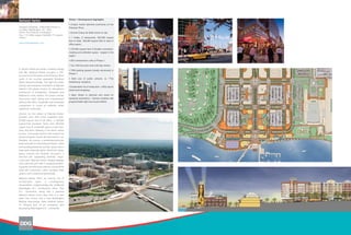National Harbor                                    Phase 1 Development Highlights

                                                   • Unique master planned community on the
Design/Completion: 2005/2008 (Phase 1)             Potomac River.
Location: Washington, DC, USA
Client: The Peterson Companies                     • Annual Cirque de Soleil event on site.
Size: 7.5 million square feet/696,773 square
meters                                             • 7 hotels, 6 restaurants, 325,000 square
                                                   feet of retail, 180,000 square feet of class A
www.nationalharbor.com
                                                   office space.

                                                   • 470,000 square feet of flexible convention,
                                                   meeting and exhibition space - largest in the
                                                   region.

                                                   • 450 condominium units in Phase 1.

                                                   • Two 700-foot piers and a 64-slip marina.
A vibrant mixed-use project exuding energy
                                                   • 7500 parking spaces (mostly structured) in
and flair, National Harbor occupies a 240-
                                                   Phase 1.
acre parcel on the banks of the Potomac River
south of the recently expanded Woodrow             • Bold use of public artwork, ie. “The
Wilson Memorial Bridge. The high-end urban         Awakening” sculpture.
density and waterfront orientation of National
                                                   • Sustainable mix of restaurant + office above
Harbor’s first phase evokes an atmosphere
                                                   street level shopping.
reminiscent of Georgetown, Annapolis and
Baltimore’s Inner Harbor; the project blends       • Main Street is planned and sized for
street-level retail, dining and entertainment      seasonal promotions + farmers markets with
options with office, hospitality and residential   programmable light and sound effects.
components to create an authentic urban
waterfront community.

Overall, the first phase of National Harbor
includes more than 2,500 residential units,
20,000 square feet of loft office, a 100,000
square-foot boutique hotel and 300,000
square feet of residential space in twin four-
story structures flanking a tree-lined central
avenue. Classically derived and inspired by
broad European streets like Barcelona’s Las
Ramblas, the avenue, a pedestrian/vehicular
boulevard with a central island of kiosks, cafes
and bustling pedestrian activity, opens onto a
large open waterside plaza. Riverfront marina
space features two dramatic structures: a
250-foot pier supporting dramatic, large-
scale neon “National Harbor” display signage
and a 650-foot pier with a canopied pavilion.
A graphics/media tower enlivens a beachfront
lined with restaurants, cafes, boutique retail
options and a waterfront promenade.

National Harbor offers an eclectic mix of
architectural styles; a contemporary
interpretation complementing the traditional
Washington D.C. architectural ethos. That
D.C. connection, along with a planned
National Harbor metro stop, links to a new
water taxi service and a new Washington
Beltway interchange, make National Harbor
an integral part of an energized and
developing Washington D.C. community.
 
