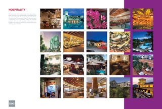 HOSPITALITY
Premiere hotel and residential or resort destinations
offer luxurious and comfortable surroundings that
are as soothing and alluring as they are stimulating
and enlivening. From urban hotels to themed resort
communities, true hospitality fuses the familiar
comforts of home with carefully crafted detail and
exceptional artistry to establish an extraordinary and
deﬁning sense of place.
 