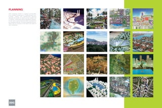 PLANNING
From mangrove forests to seafront promenades,
from backyard landscapes to 10,000-hectare com-
munities, creative and sophisticated planning
demands the ability to weave intimate details into
a cohesive, coordinated whole. Residential develop-
ments, resort communities and urban revitalizations
are designed habitats, vibrantly integrated environ-
ments that are attuned to the wants and needs of
their inhabitants.
 