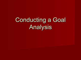 Conducting a Goal
Analysis

 