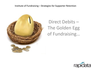 Institute of Fundraising – Strategies for Supporter Retention Direct Debits – The Golden Egg of Fundraising… 