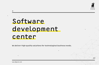 www.ddgcorp.com
We deliver high-quality solutions for technological business needs.
///
Software
development
center
 