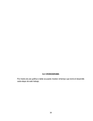 34
6.2 CRONOGRAMA
Por medio de una gráfica o tabla se puede mostrar el tiempo que tomó el desarrollo
cada etapa de este trabajo.
 