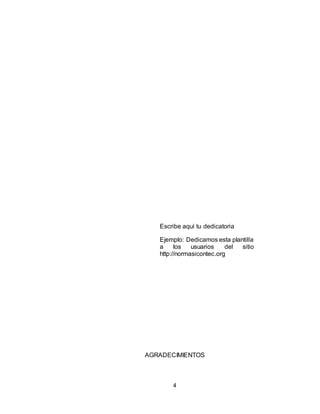 4
Escribe aquí tu dedicatoria
Ejemplo: Dedicamos esta plantilla
a los usuarios del sitio
http://normasicontec.org
AGRADECIMIENTOS
 
