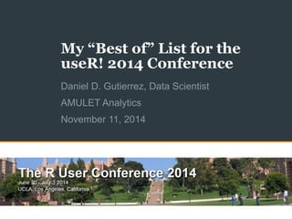 My “Best of” List for the useR! 2014 Conference 
Daniel D. Gutierrez, Data Scientist 
AMULET Analytics 
November 11, 2014  