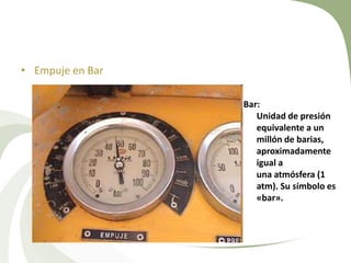 • Empuje en Bar
Bar:
Unidad de presión
equivalente a un
millón de barias,
aproximadamente
igual a
una atmósfera (1
atm). Su símbolo es
«bar».

 