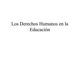 Los Derechos Humanos en la
Educación
 
