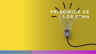 P R I N C I P I O S D E
L O S D D H H
 