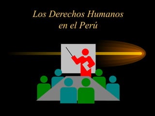 Los Derechos Humanos
      en el Perú
 