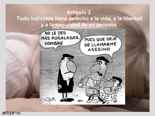 Artículo 3  Todo individuo tiene derecho a la vida, a la libertad y a la seguridad de su persona  