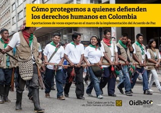 Cómo protegemos a quienes defienden
los derechos humanos en Colombia
Aportaciones de voces expertas en el marco de la implementación del Acuerdo de Paz
 