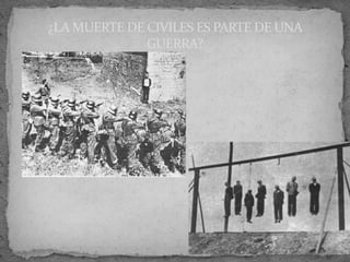 ¿LA MUERTE DE CIVILES ES PARTE DE UNA
GUERRA?
 