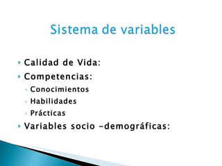 Calidad de Vida:  Competencias:  Conocimientos Habilidades Prácticas Variables socio -demográficas:  