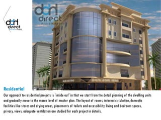 Residential
Our approach to residential projects is 'inside out' in that we start from the detail planning of the dwelling units
and gradually move to the macro level of master plan. The layout of rooms, internal circulation, domestic
facilities like stores and drying areas, placements of toilets and accessibility, living and bedroom spaces,
privacy, views, adequate ventilation are studied for each project in details.
 