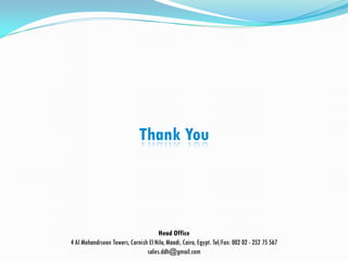 Thank You
Head Office
4 Al Mohandiseen Towers, Cornish El Nile, Maadi, Cairo, Egypt. Tel/Fax: 002 02 - 252 75 567
sales.ddh@gmail.com
 