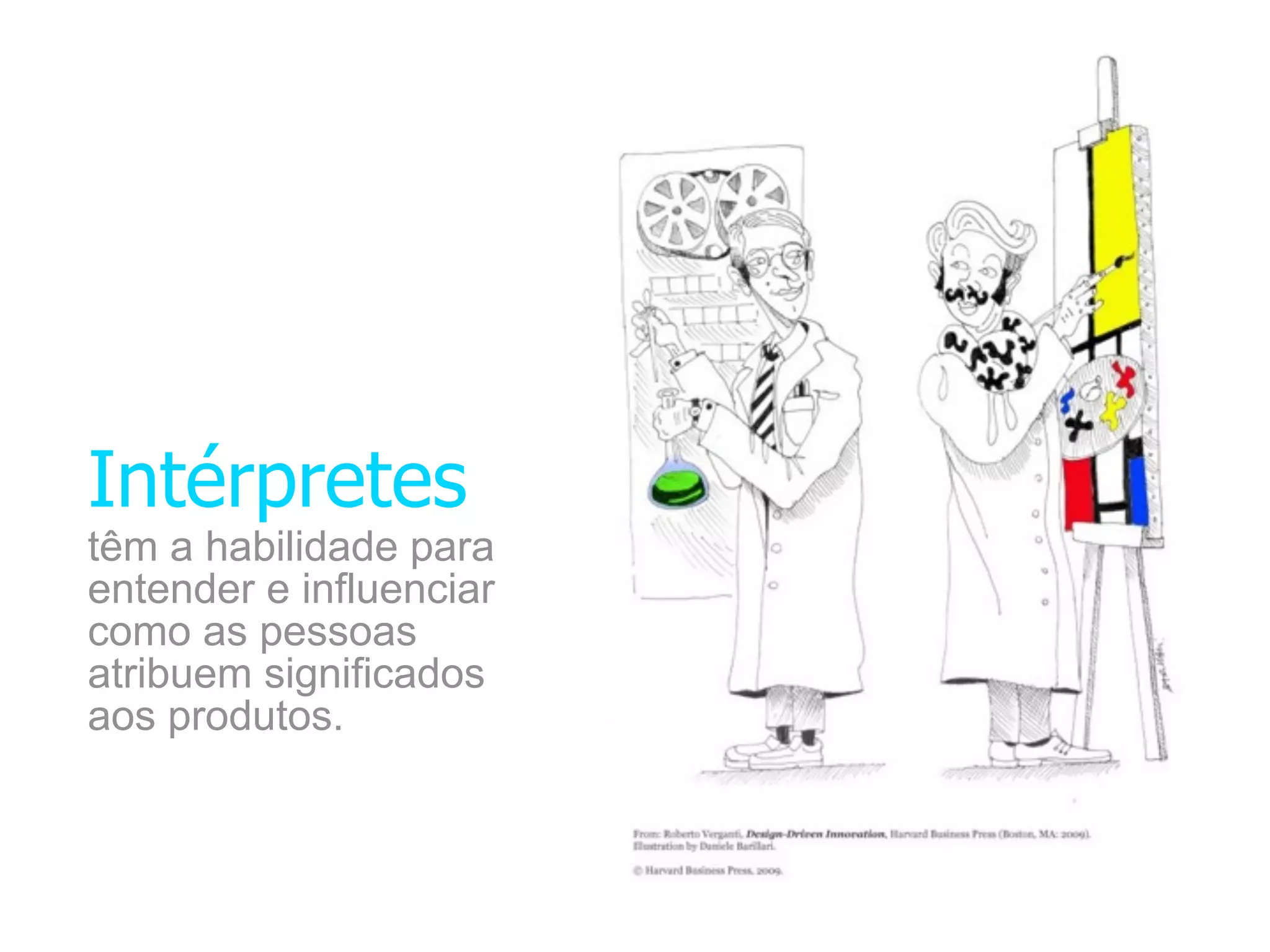 Intérpretes
têm a habilidade para
entender e influenciar
como as pessoas
atribuem significados
aos produtos.
 