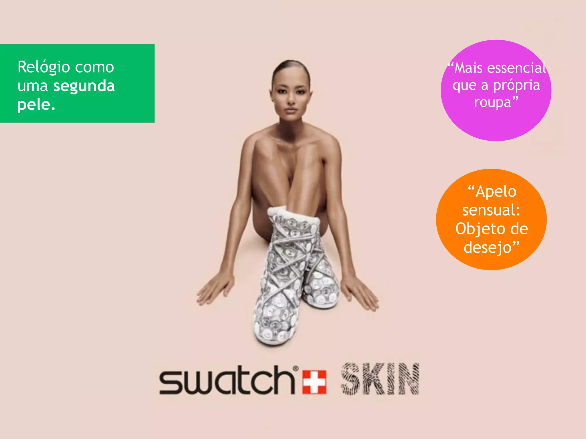 Relógio como   “Mais essencial
uma segunda     que a própria
pele.              roupa”




                  “Apelo
                 sensual:
                Objeto de
                 desejo”
 