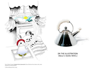[IN THE ILLUSTRATION
 Alessi’s Kettle 9093.]
 
