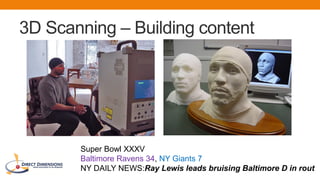 3D Scanning – Building content
Super Bowl XXXV
Baltimore Ravens 34, NY Giants 7
NY DAILY NEWS:Ray Lewis leads bruising Baltimore D in rout
 