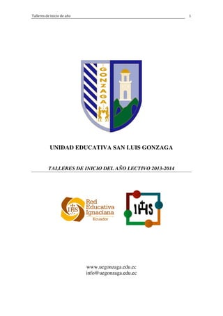 Talleres de inicio de año     1 
UNIDAD EDUCATIVA SAN LUIS GONZAGA
TALLERES DE INICIO DEL AÑO LECTIVO 2013-2014
www.uegonzaga.edu.ec
info@uegonzaga.edu.ec
 