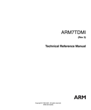 Copyright © 1994-2001. All rights reserved.
ARM DDI 0029G
ARM7TDMI
(Rev 3)
Technical Reference Manual
 