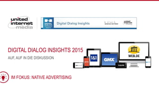 DIGITAL DIALOG INSIGHTS 2015
21
AUF, AUF IN DIE DISKUSSION
IM FOKUS: NATIVE ADVERTISING
 