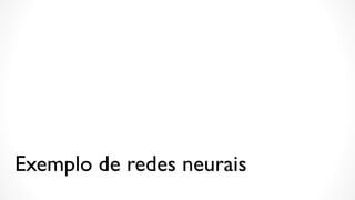 Exemplo de redes neurais
 