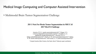 Medical Image Computing and Computer Assisted Intervention
• Multimodal Brain Tumor Segmentation Challenge
Introdução à Deep Learning - Walter Hugo Lopez Pinaya 73
 