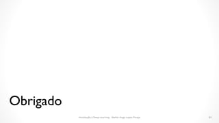 Obrigado
83Introdução à Deep Learning - Walter Hugo Lopez Pinaya
 