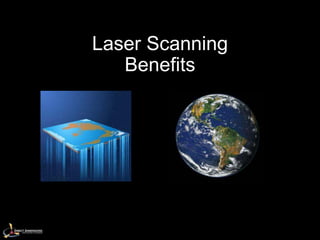 Laser Scanning
   Benefits
 