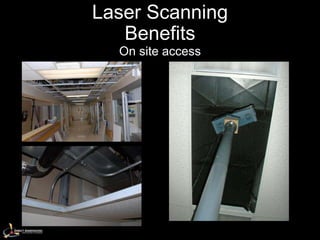 Laser Scanning
   Benefits
  On site access
 