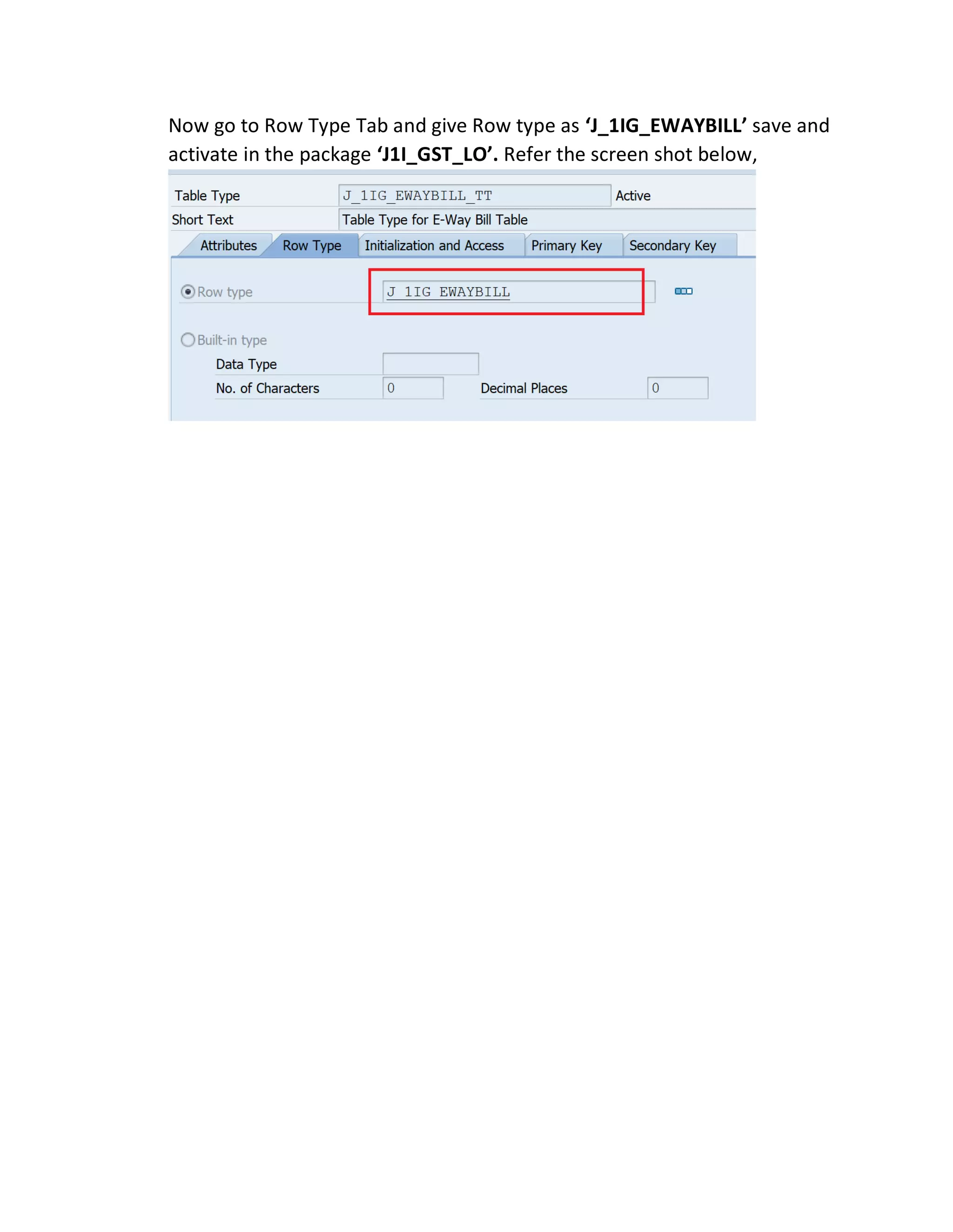Now go to Row Type Tab and give Row type as ‘J_1IG_EWAYBILL’ save and
activate in the package ‘J1I_GST_LO’. Refer the screen shot below,
 