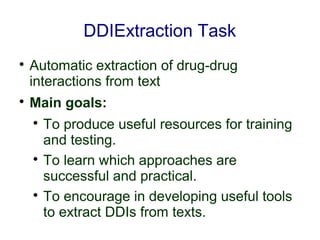 DDIExtraction Task

Automatic extraction of drug-drug
interactions from text

Main goals:

To produce useful resources ...